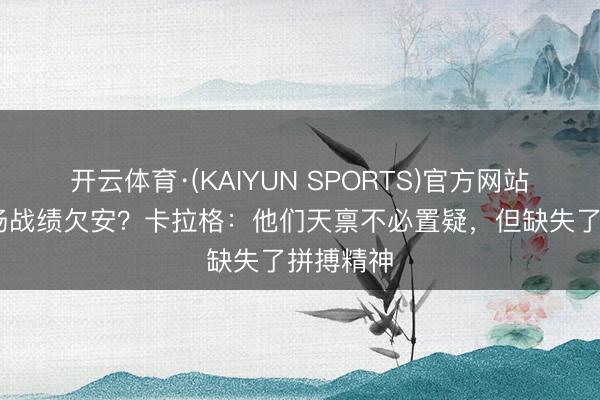 开云体育·(KAIYUN SPORTS)官方网站 赤军客场战绩欠安？卡拉格：他们天禀不必置疑，但缺失了拼搏精神