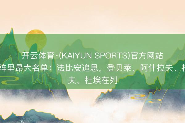 开云体育·(KAIYUN SPORTS)官方网站 巴黎对阵里昂大名单：法比安追思，登贝莱、阿什拉夫、杜埃在列