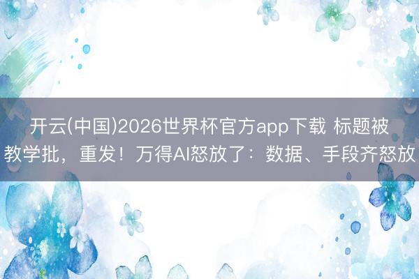 开云(中国)2026世界杯官方app下载 标题被教学批，重发！万得AI怒放了：数据、手段齐怒放